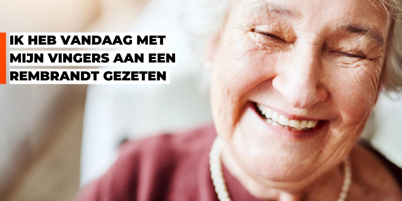 Oudere lachende dame. Tekst: 'Ik heb vandaag met mijn vingers aan een Rembrandt gezeten'
